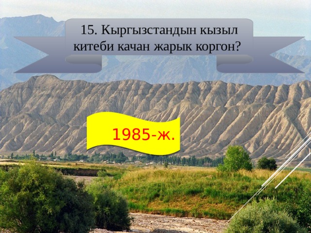 15. Кыргызстандын кызыл китеби качан жарык коргон?  1985-ж. 