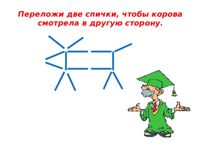 Переложи две спички, чтобы корова смотрела в другую сторону. 