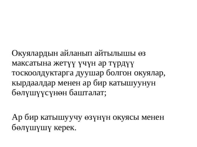   Окуялардын айланып айтылышы өз максатына жетүү үчүн ар түрдүү тоскоолдуктарга дуушар болгон окуялар, кырдаалдар менен ар бир катышуунун бөлүшүүсүнөн башталат;   Ар бир катышуучу өзүнүн окуясы менен бөлүшүшү керек. 
