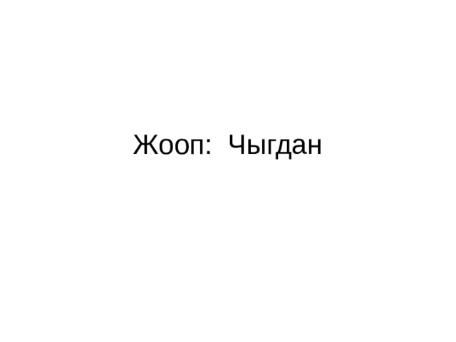 Жооп: Чыгдан 