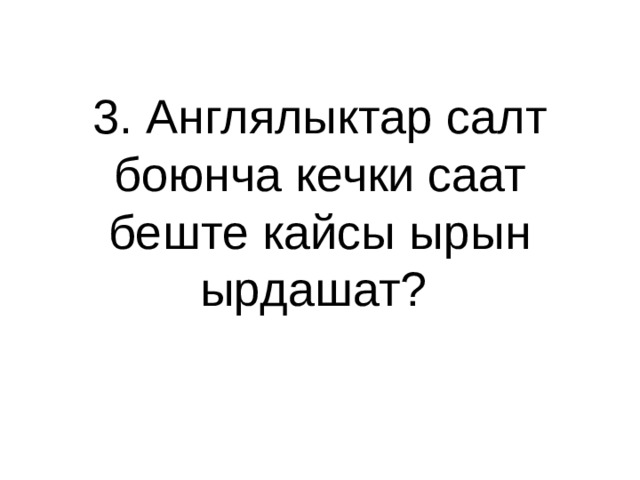 3. Англялыктар салт боюнча кечки саат беште кайсы ырын ырдашат? 