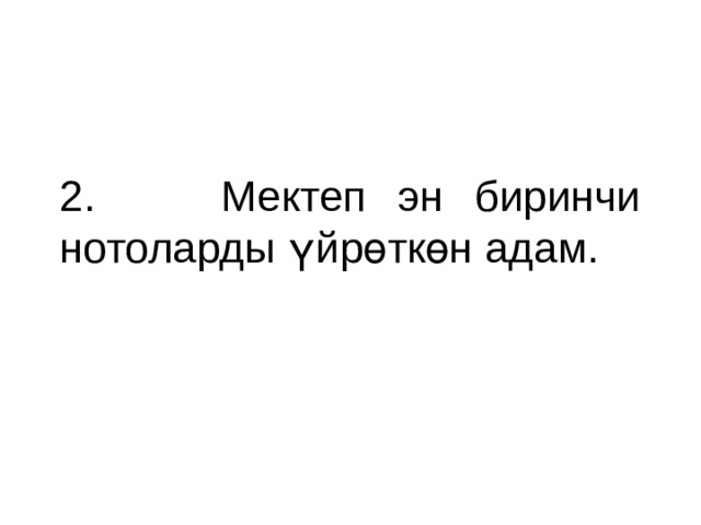2. Мектеп эн биринчи нотоларды үйрөткөн адам. 