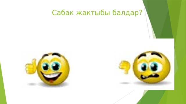 Сабак жактыбы балдар? 