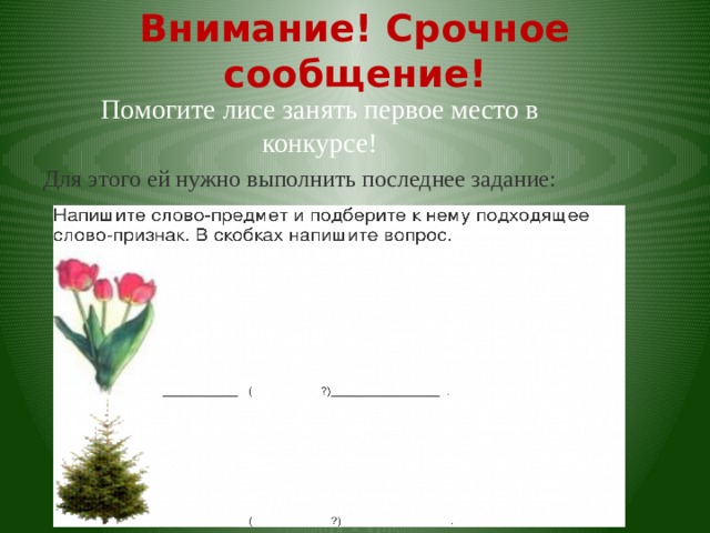 Внимание! Срочное сообщение! Помогите лисе занять первое место в конкурсе! Для этого ей нужно выполнить последнее задание: 