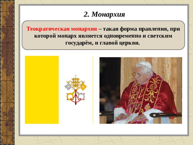 2. Монархия Теократическая монархия – такая форма правления, при которой монарх является одновременно и светским государём, и главой церкви.  