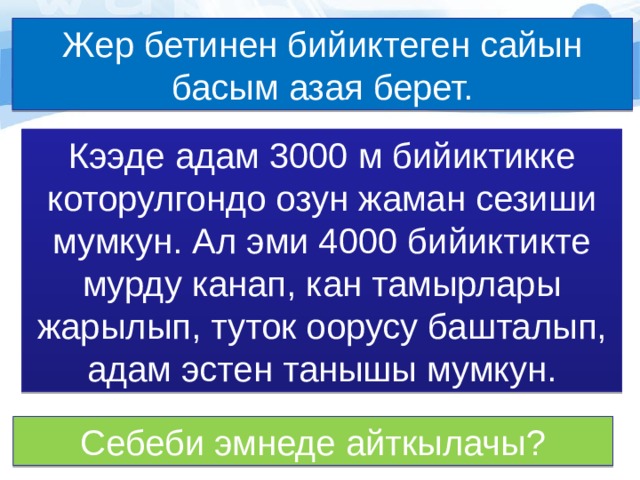 Жер бетинен бийиктеген сайын басым азая берет. Кээде адам 3000 м бийиктикке которулгондо озун жаман сезиши мумкун. Ал эми 4000 бийиктикте мурду канап, кан тамырлары жарылып, туток оорусу башталып, адам эстен танышы мумкун. Себеби эмнеде айткылачы? 