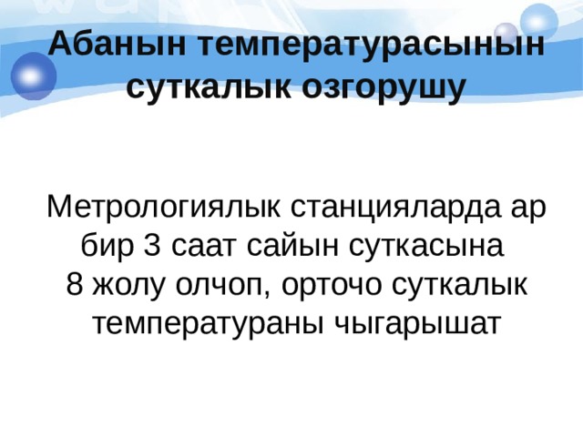 Абанын температурасынын суткалык озгорушу Метрологиялык станцияларда ар бир 3 саат сайын суткасына 8 жолу олчоп, орточо суткалык температураны чыгарышат  