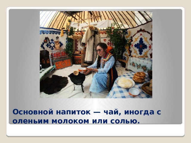 Основной напиток — чай, иногда с оленьим молоком или солью. 
