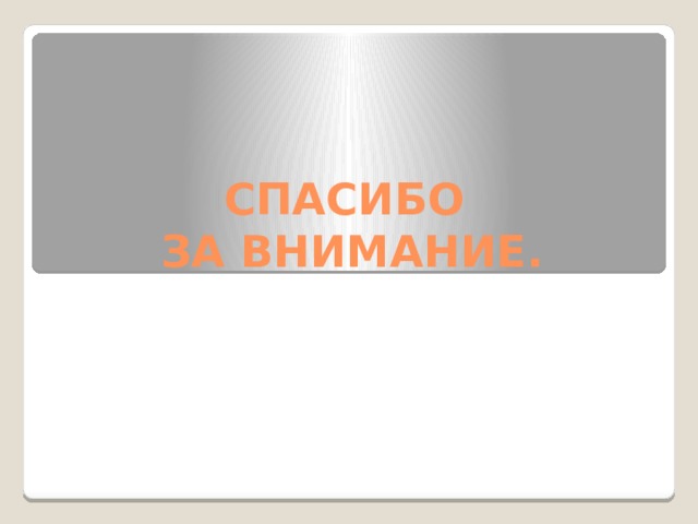 СПАСИБО  ЗА ВНИМАНИЕ. 