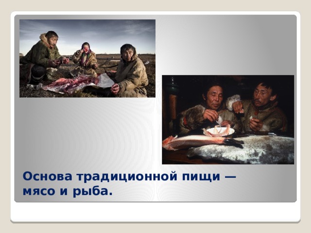 Основа традиционной пищи —  мясо и рыба. 