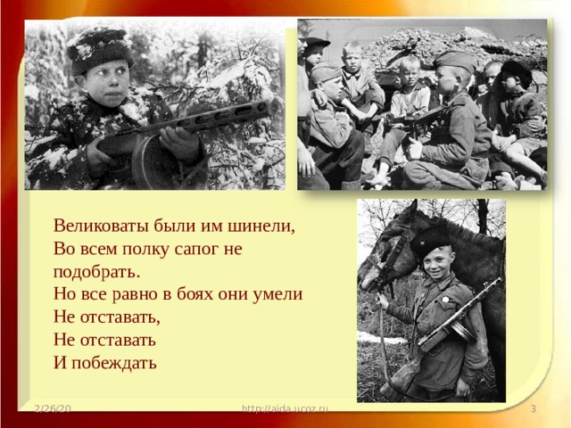 Великоваты были им шинели,  Во всем полку сапог не подобрать.  Но все равно в боях они умели  Не отставать,  Не отставать  И побеждать 2/26/20 http://aida.ucoz.ru  
