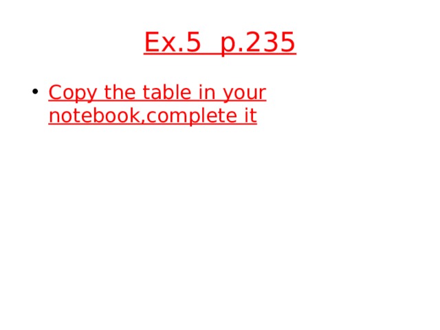 Ex.5 p.235 Copy the table in your notebook,complete it 