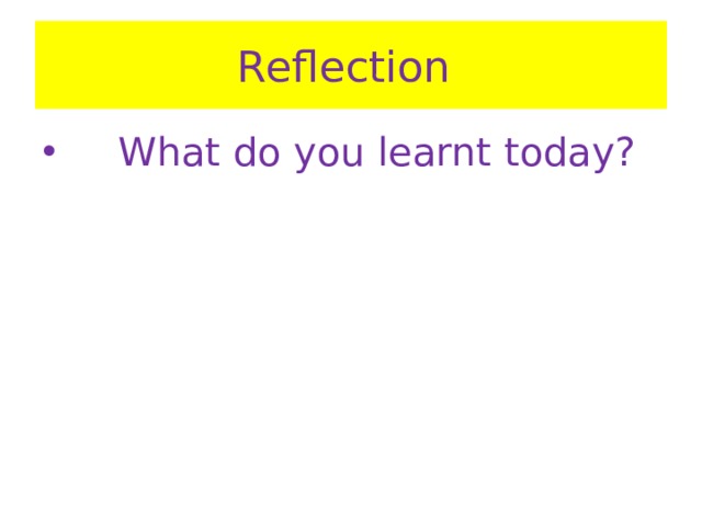 Reflection   What do you learnt today? 
