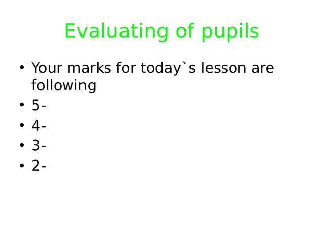 Evaluating of pupils Your marks for today`s lesson are following 5- 4- 3- 2- 