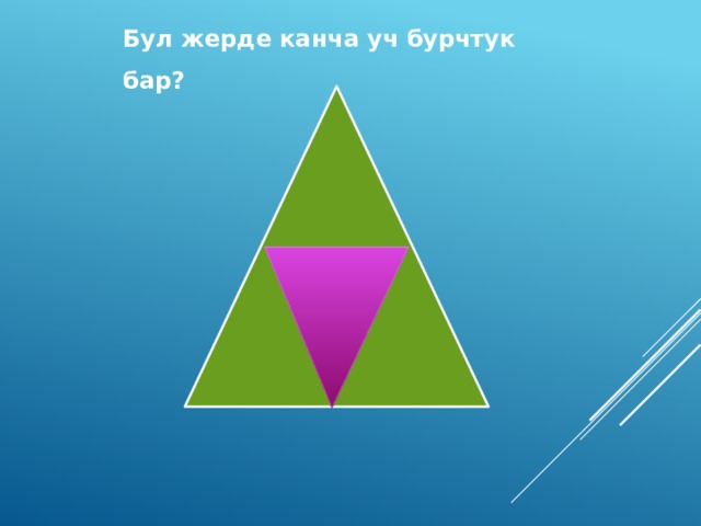 Бул жерде канча уч бурчтук бар? 