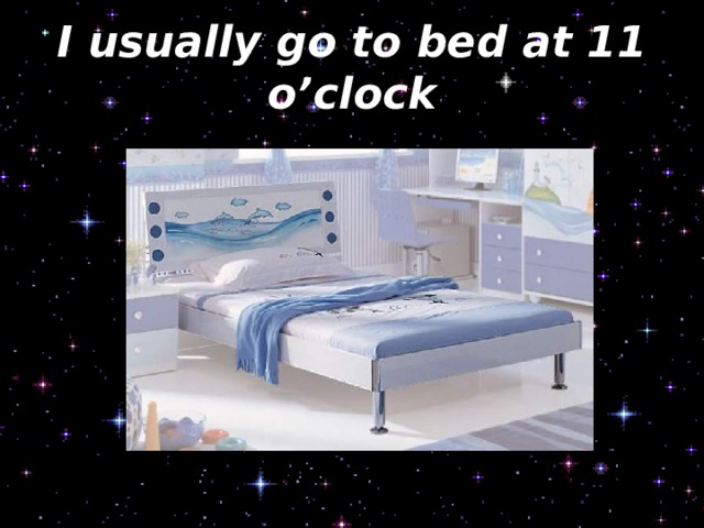 I usually go to bed at 11 o’clock 