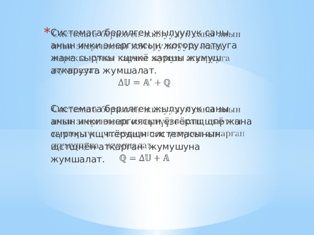   Системага берилген жылуулук саны анын ички энергиясын жогорулатууга жана сырткы кщчкё каршы жумуш аткарууга жумшалат. Системага берилген жылуулук саны анын ички энергиясын ёзгёртщщгё жана сырткы кщчтёрдщн системасынын щстщнён аткарган жумушуна жумшалат. 