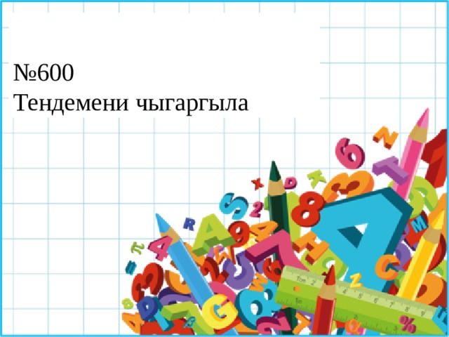 № 600 Тендемени чыгаргыла 