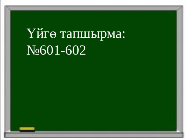 Үйгө тапшырма: № 601-602 