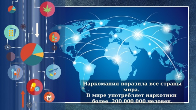 Наркомания поразила все страны мира. В мире употребляет наркотики более 200 000 000 человек.