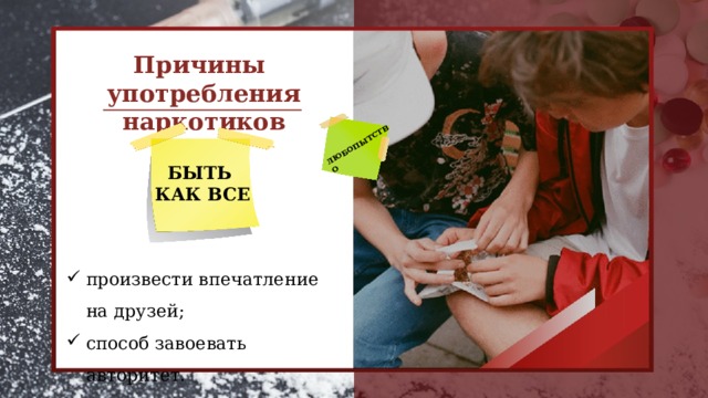 ЛЮБОПЫТСТВО  Причины употребления наркотиков БЫТЬ КАК ВСЕ