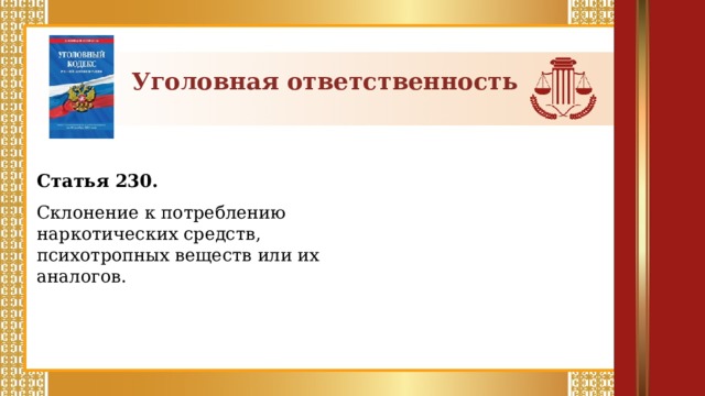 Уголовная ответственность Статья 230.  Склонение к потреблению наркотических средств, психотропных веществ или их аналогов.