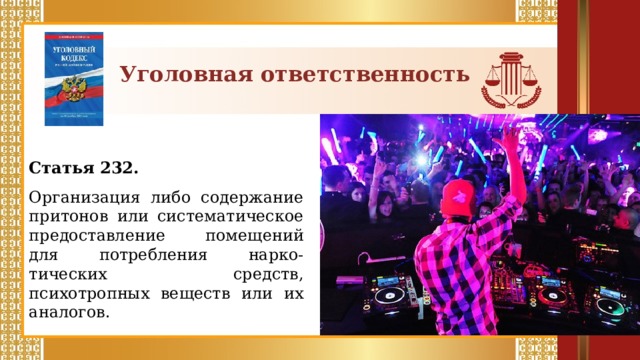 Уголовная ответственность Статья 232.  Организация либо содержание притонов или систематическое предоставление помещений для потребления нарко-тических средств, психотропных веществ или их аналогов.