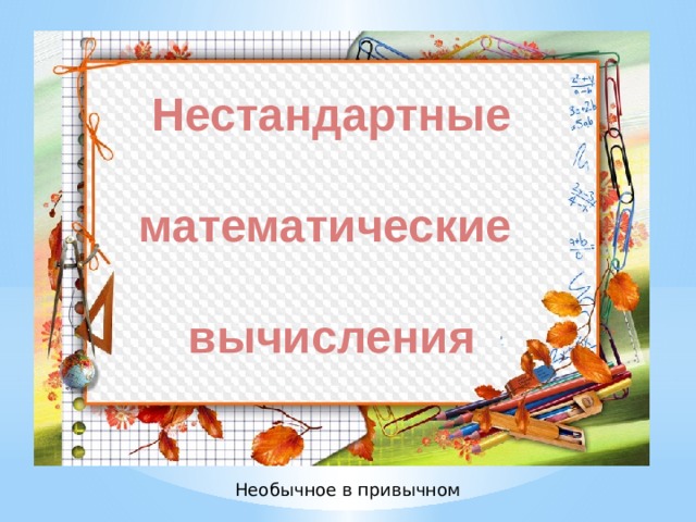 Нестандартные  математические  вычисления Необычное в привычном 