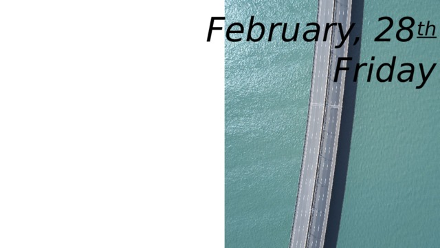 February, 28 th  Friday 