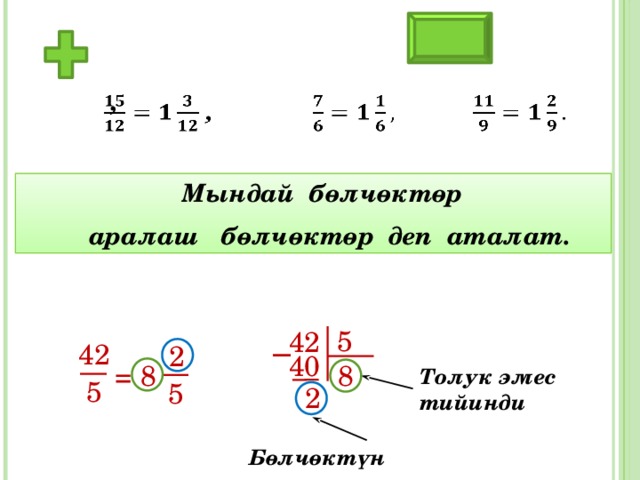    ,  Мындай бөлчөктөр  аралаш бөлчөктөр деп аталат. 5 42 − 42 2 40 = 8 8 Толук эмес тийинди 5 5 2 Бөлчөктүн алымы 