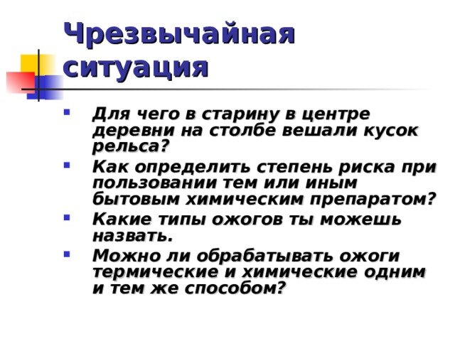 Чрезвычайная ситуация Для чего в старину в центре деревни на столбе вешали кусок рельса? Как определить степень риска при пользовании тем или иным бытовым химическим препаратом? Какие типы ожогов ты можешь назвать. Можно ли обрабатывать ожоги термические и химические одним и тем же способом?   