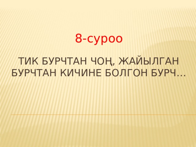 8-суроо Тик бурчтан чоң, жайылган бурчтан кичине болгон бурч… 