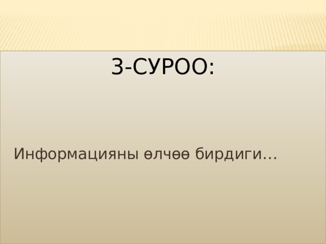 3-суроо:    Информацияны өлчөө бирдиги… 
