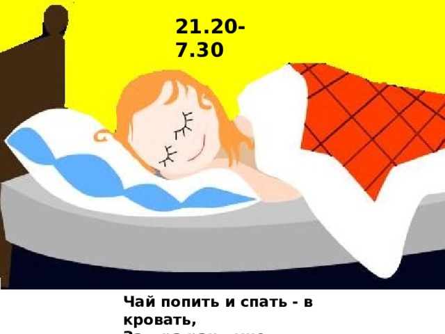 21.20-7.30 Чай попить и спать - в кровать,  Завтра рано мне вставать!  