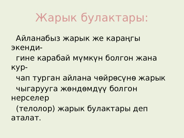 Жарык булактары:  Айланабыз жарык же караңгы экенди-  гине карабай мүмкүн болгон жана кур-  чап турган айлана чөйрөсүнө жарык  чыгарууга жөндөмдүү болгон нерселер  (телолор) жарык булактары деп аталат. 
