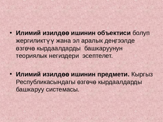  Илимий изилдөө ишинин объектиси болуп жергиликтүү жана эл аралык деңгээлде өзгөчө кырдаалдарды башкаруунун теориялык негиздери эсептелет.  Илимий изилдөө ишинин предмети. Кыргыз Республикасындагы өзгөчө кырдаалдарды башкаруу системасы. 