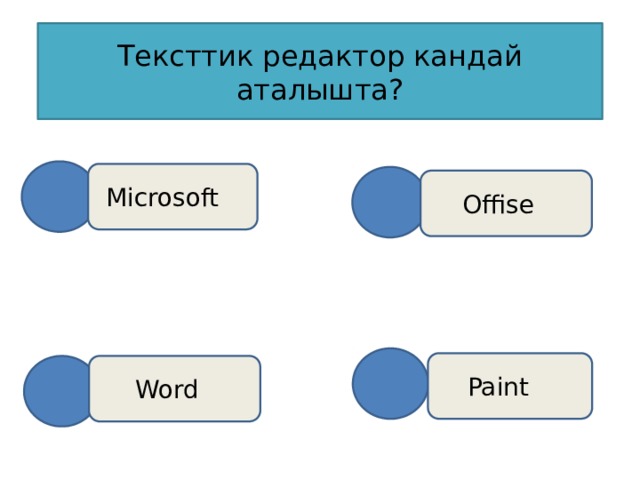 Тексттик редактор кандай аталышта? Microsoft  Offise Paint Word 
