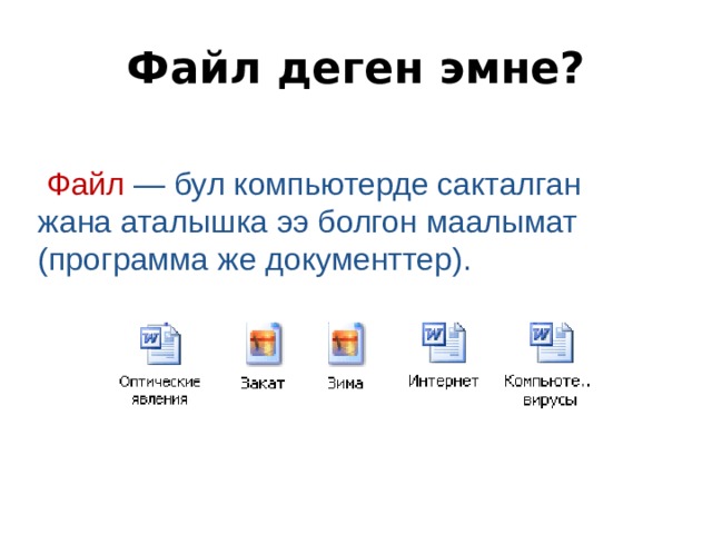 Файл деген эмне?   Файл — бул компьютерде сакталган жана аталышка ээ болгон маалымат (программа же документтер). 