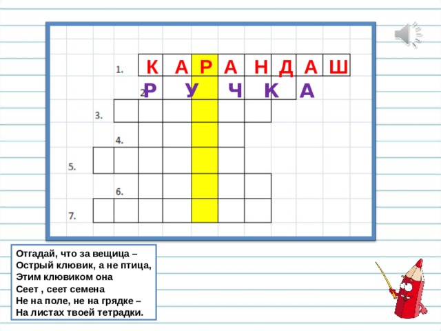 К А Р А Н Д А Ш Р У Ч К А Отгадай, что за вещица – Острый клювик, а не птица, Этим клювиком она  Сеет , сеет семена Не на поле, не на грядке – На листах твоей тетрадки. 