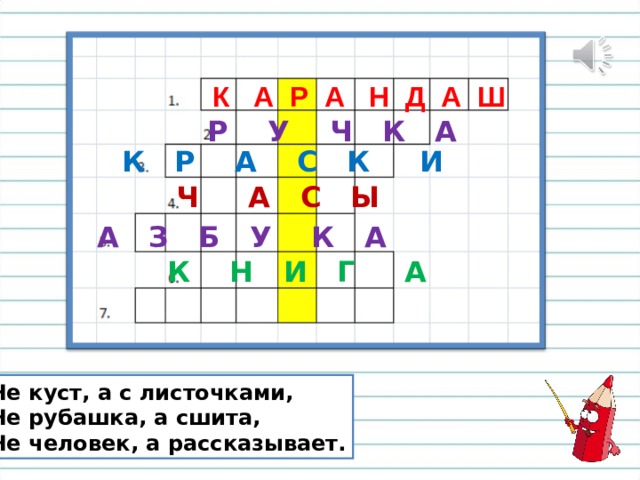 К А Р А Н Д А Ш Р У Ч К А К Р А С К И Ч А С Ы А З Б У К А К Н И Г А Не куст, а с листочками,  Не рубашка, а сшита,  Не человек, а рассказывает. 