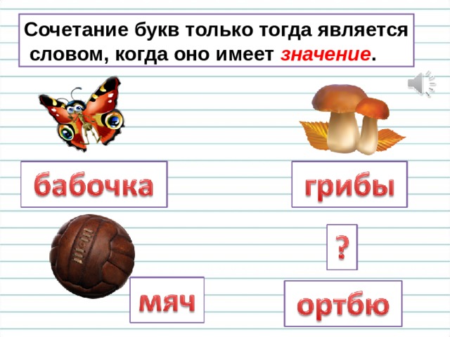 Сочетание букв только тогда является  словом, когда оно имеет значение . 