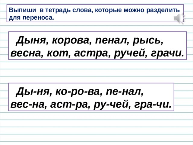 Выпиши в тетрадь слова, которые можно разделить для переноса.  Дыня, корова, пенал, рысь, весна, кот, астра, ручей, грачи.  Ды-ня, ко-ро-ва, пе-нал, вес-на, аст-ра, ру-чей, гра-чи. 