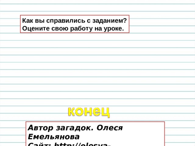 Как вы справились с заданием? Оцените свою работу на уроке. Автор загадок. Олеся Емельянова Сайт: http://olesya-emelyanova.ru 