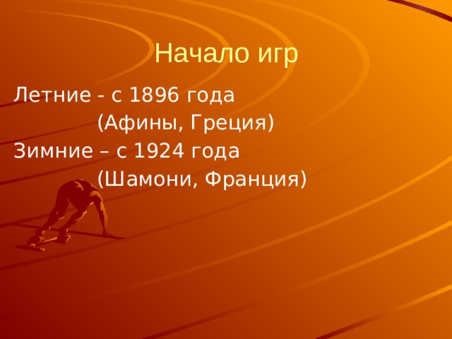 Начало игр Летние - с 1896 года  (Афины, Греция) Зимние – с 1924 года  (Шамони, Франция) 