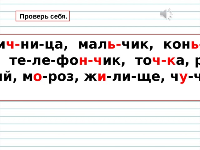  Проверь себя.  Яи ч- ни-ца, мал ь- чик, кон ь- ки, те-ле-фо н-ч ик, то ч-к а, ру с - с кий, м о -роз, ж и -ли-ще, ч у -че- ло. 
