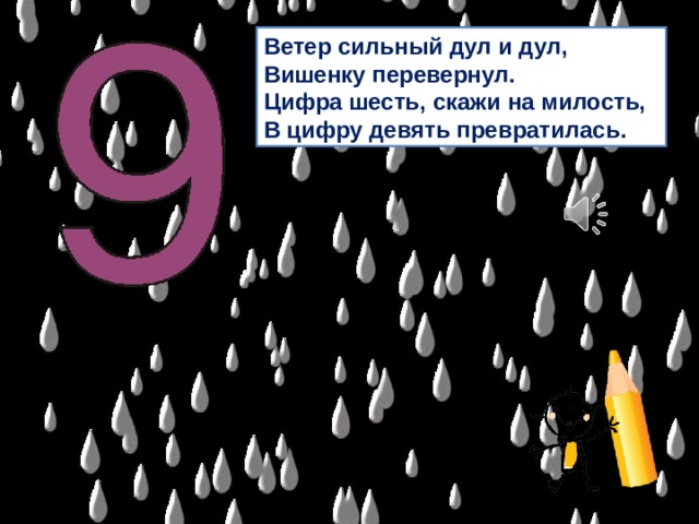 Ветер сильный дул и дул,  Вишенку перевернул.  Цифра шесть, скажи на милость,  В цифру девять превратилась. 