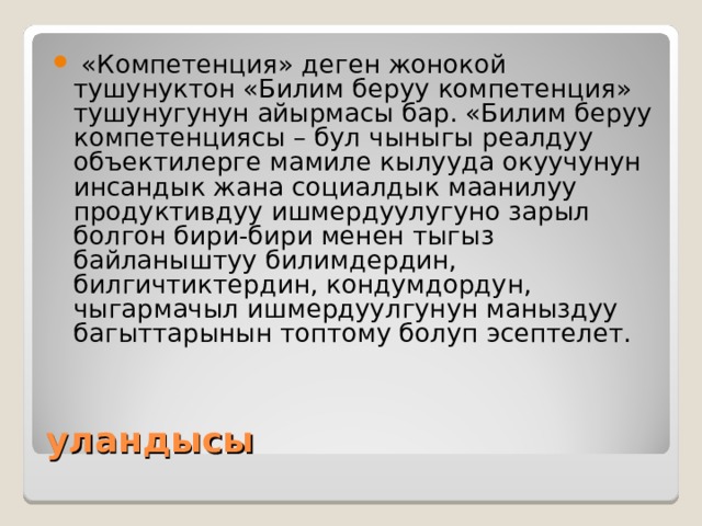  «Компетенция» деген жонокой тушунуктон «Билим беруу компетенция» тушунугунун айырмасы бар. «Билим беруу компетенциясы – бул чыныгы реалдуу объектилерге мамиле кылууда окуучунун инсандык жана социалдык маанилуу продуктивдуу ишмердуулугуно зарыл болгон бири-бири менен тыгыз байланыштуу билимдердин, билгичтиктердин, кондумдордун, чыгармачыл ишмердуулгунун маныздуу багыттарынын топтому болуп эсептелет. уландысы 
