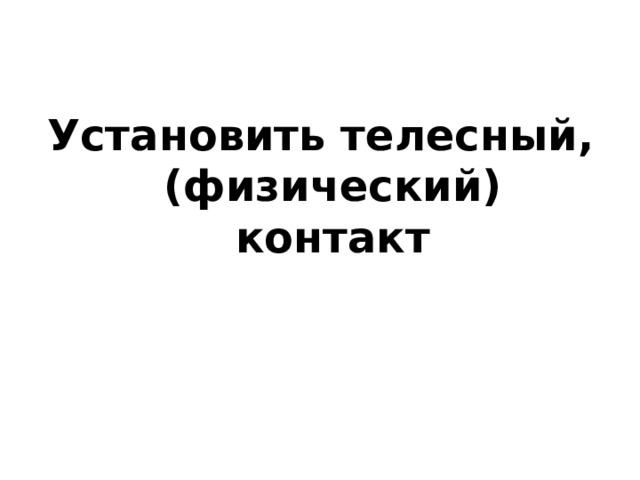 Установить телесный, (физический) контакт 