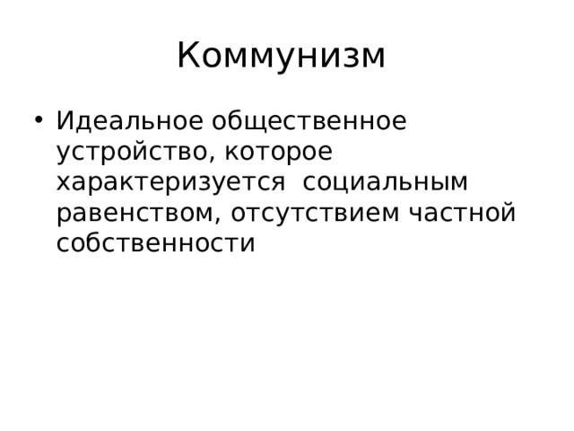Коммунизм Идеальное общественное устройство, которое характеризуется социальным равенством, отсутствием частной собственности 