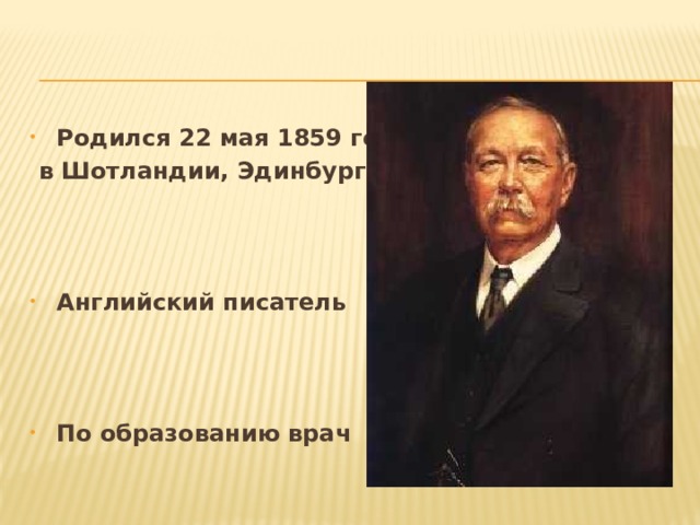 Родился 22 мая 1859 года  в Шотландии, Эдинбург    Английский писатель    По образованию врач 